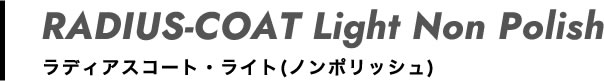 ラディアスコート・ライト(ノンポリッシュ)
